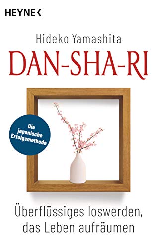 Dan-Sha-Ri: Überflüssiges loswerden, das Leben aufräumen: Die japanische Erfolgsmethode von HEYNE