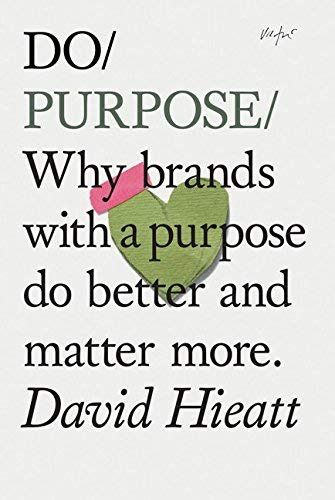 Do Purpose: Why brands with a purpose do better and matter more. (Mindfulness Books, Empowering Books, Self Help Books) (Do Books)