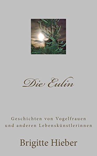 Die Eulin: Geschichten von Vogelfrauen und anderen Lebenskünstlerinnen von CreateSpace Independent Publishing Platform