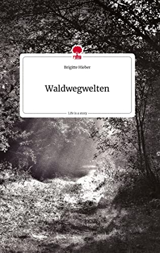 Waldwegwelten. Life is a Story - story.one von story.one publishing