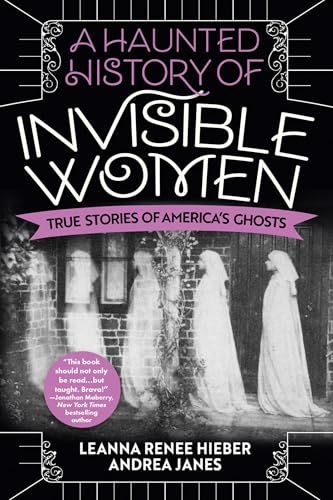 A Haunted History of Invisible Women: True Stories of America's Ghosts