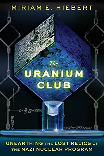 The Uranium Club: Unearthing the Lost Relics of the Nazi Nuclear Program von Chicago Review Press