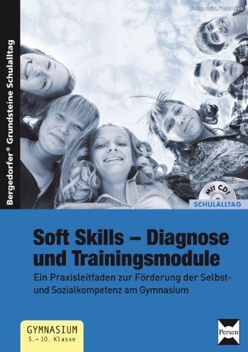 Soft Skills - Diagnose und Trainingsmodule: Ein Praxisleitfaden zur Förderung der Selbst- und Sozialkompetenz am Gymnasium (5. bis 10. Klasse) (Bergedorfer Grundsteine Schulalltag - SEK)