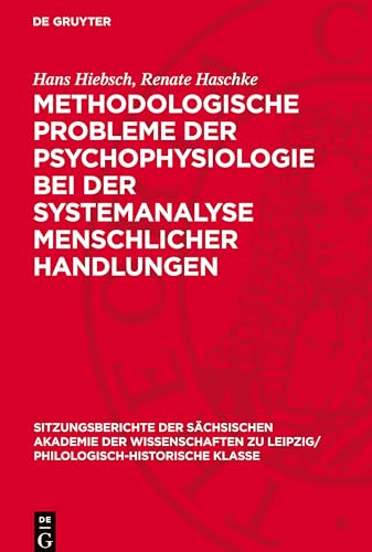 Methodologische Probleme der Psychophysiologie bei der Systemanalyse menschlicher Handlungen (Sitzungsberichte der Sächsischen Akademie der Wissenschaften zu Leipzig/ Philologisch-Historische Klasse) von De Gruyter