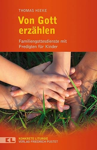 Von Gott erzählen: Familiengottesdienste mit Predigten für Kinder (Konkrete Liturgie)