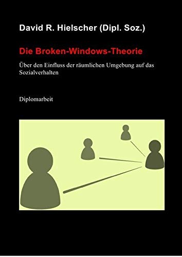 Die Broken-Windows-Theorie: Über den Einfluss der räumlichen Umgebung auf das Sozialverhalten Die Broken-Windows-Theorie: Über den Einfluss der räumlichen Umgebung auf das Sozialverhalten von epubli GmbH