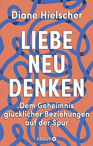 Liebe neu denken: Dem Geheimnis glücklicher Beziehungen auf der Spur | Von der Moderatorin des Audible-Podcasts »Kopf über Herz«