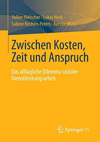 Zwischen Kosten, Zeit und Anspruch: Das alltägliche Dilemma sozialer Dienstleistungsarbeit von Springer VS