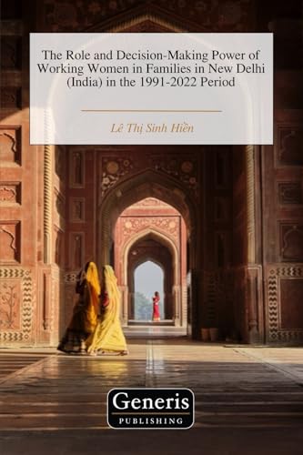 The Role and Decision-Making Power of Working Women in Families in New Delhi (India) in the 1991-2022 Period von BAYSHOP (Generis Publishing)