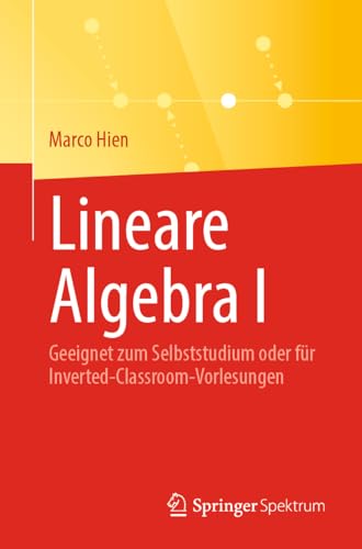 Lineare Algebra I: Geeignet zum Selbststudium oder für Inverted-Classroom-Vorlesungen von Springer Spektrum