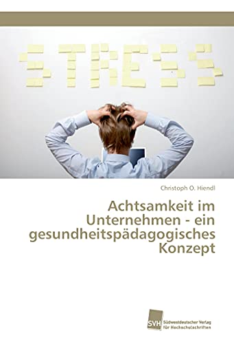 Achtsamkeit im Unternehmen - ein gesundheitspädagogisches Konzept Achtsamkeit im Unternehmen - ein gesundheitspädagogisches Konzept