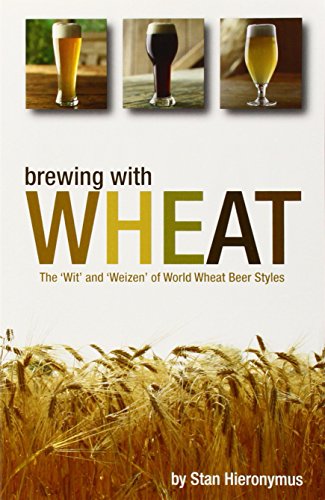 Brewing with Wheat: The 'Wit' & 'Weizen' of World Wheat Beer Styles: The 'wit' and 'weizen' of World Wheat Beer Styles