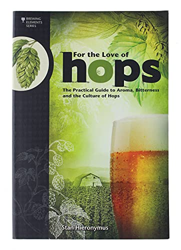 For the Love of Hops: The Practical Guide to Aroma, Bitterness and the Culture of Hops (Brewing Elements)