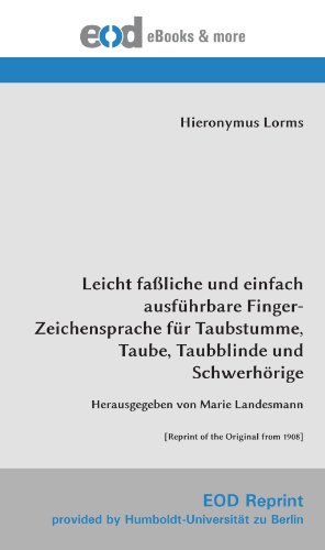 Leicht faßliche und einfach ausführbare Finger-Zeichensprache für Taubstumme, Taube, Taubblinde und Schwerhörige: Herausgegeben von Marie Landesmann [Reprint of the Original from 1908] von EOD Network