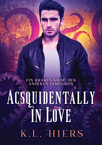 Acsquidentally in Love (Deutsch): Acsquidentally in Love DE (Kraken-Krimi der Anderen Dimension) von Dreamspinner Press LLC