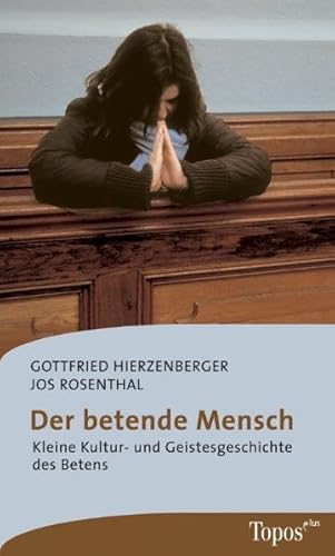 Der betende Mensch: Kleine Kultur- und Geistesgeschichte des Betens (Topos plus - Taschenbücher)
