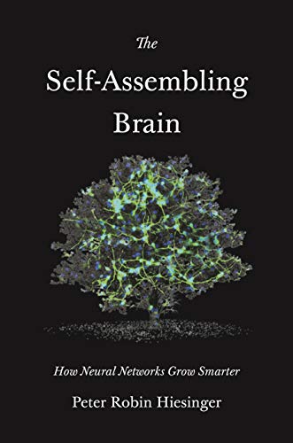 The Self-Assembling Brain - How Neural Networks Grow Smarter von Princeton University Press