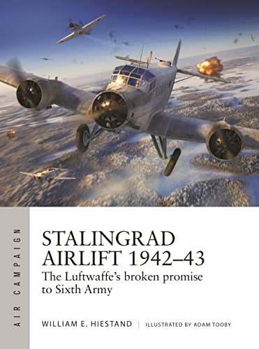 Stalingrad Airlift 1942–43: The Luftwaffe's broken promise to Sixth Army (Air Campaign)