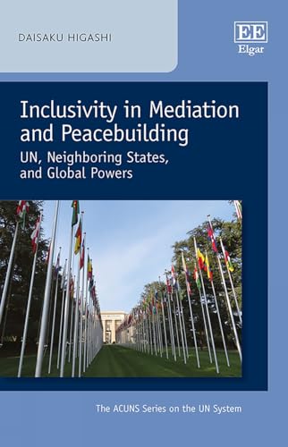 Inclusivity in Mediation and Peacebuilding: UN, Neighboring States, and Global Powers (Acuns Series on the Un System) von Edward Elgar Publishing Ltd