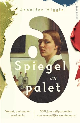 Spiegel en palet: verzet, opstand en veerkracht : 500 jaar zelfportretten van vrouwelijke kunstenaars
