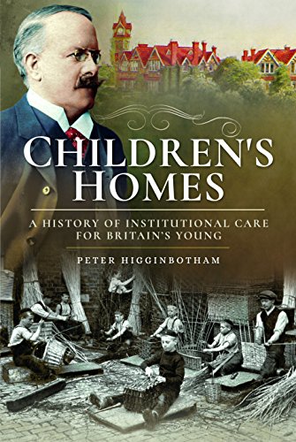 Children's Homes: A History of Institutional Care for Britain s Young: A History of Institutional Care for Britain’s Young