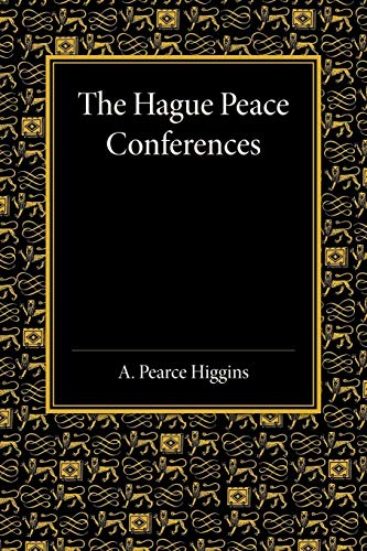 The Hague Peace Conferences: And Other International Conferences Concerning The Laws And Usages Of War The Hague Peace Conferences: And Other International Conferences Concerning The Laws And Usages Of War