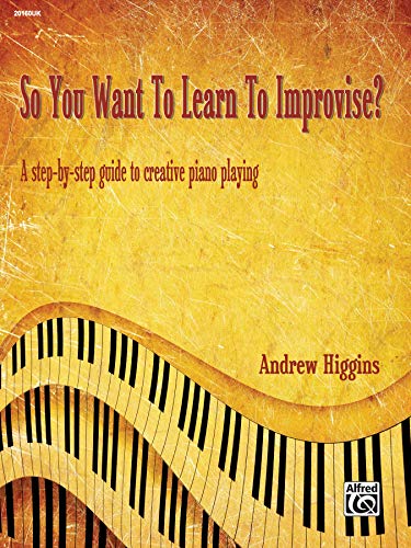 So You Want to Learn to Improvise?: A step-by-step guide to creative piano playing von Alfred Music