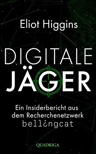 Digitale Jäger: Ein Insiderbericht aus dem Recherchenetzwerk Bellingcat von Quadriga