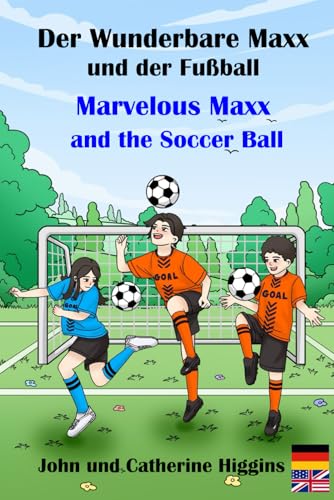 Marvelous Maxx and the Soccer Ball / Der Wunderbare Maxx und der Fußball (German-English Bilingual): Kinder lernen praktisch neue Wörter, Vokabeln, Medizin & Erste Hilfe von HIGHWOOD HALL PUBLISHING