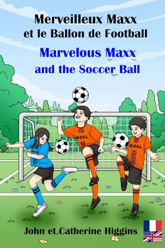 Marvelous Maxx and the Soccer Ball / Merveilleux Maxx et le Ballon de Football (French-English Bilingual): Un Livre d’Aventure Captivant Qui Apprend ... du Vocabulaire et des Premiers Secours ! von HIGHWOOD HALL PUBLISHING