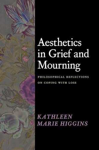 Aesthetics in Grief and Mourning: Philosophical Reflections on Coping With Loss von University of Chicago Press