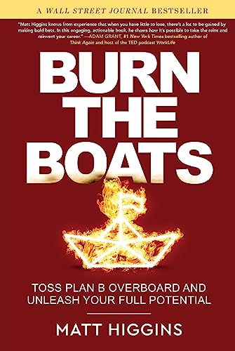 Burn the Boats: Toss Plan B Overboard and Unleash Your Full Potential