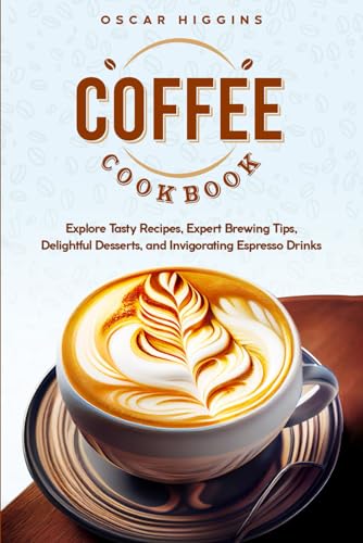 Coffee Cookbook: Explore Tasty Recipes, Expert Brewing Tips, Delightful Desserts, and Invigorating Espresso Drinks von Independently published