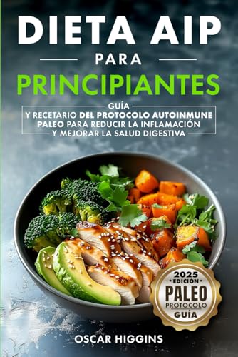 Dieta AIP para Principiantes: Guía y recetario del Protocolo Autoinmune Paleo para reducir la inflamación y mejorar la salud digestiva von Independently published