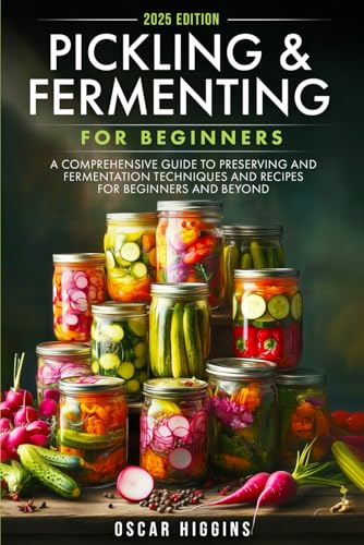 Pickling and Fermenting for Beginners: A Comprehensive Guide to Preserving and Fermentation Techniques and Recipes for Beginners and Beyond von Independently published