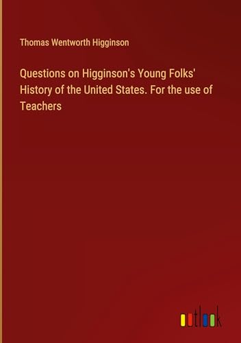 Questions on Higginson's Young Folks' History of the United States. For the use of Teachers von Outlook Verlag