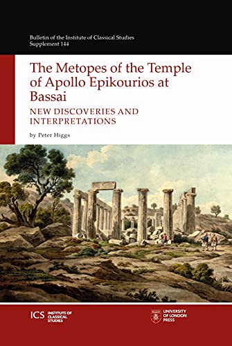 The Metopes of the Temple of Apollo Epikourios at Bassai: New Discoveries and Interpretations (Bulletin of the Institute of Classical Studies Supplement, 144, Band 144) von University of London Press