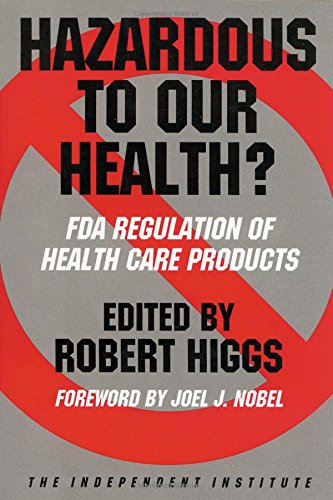 Hazardous to Our Health?: FDA Regulation of Health Care Products (Independent Studies in Political Economy)