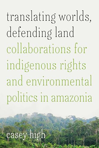 Translating Worlds, Defending Land: Collaborations for Indigenous Rights and Environmental Politics in Amazonia Translating Worlds, Defending Land: Collaborations for Indigenous Rights and Environmental Politics in Amazonia von Stanford University Press