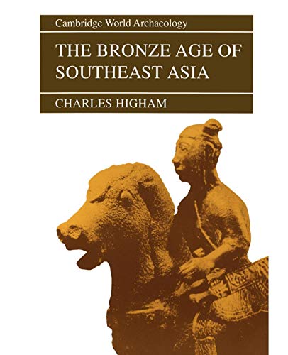 The Bronze Age of Southeast Asia (Cambridge World Archaeology)