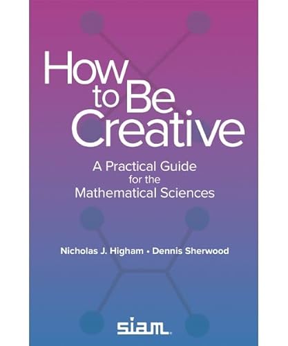 How to Be Creative: A Practical Guide for the Mathematical Sciences (Other Titles in Applied Mathematics) von Society for Industrial & Applied Mathematics,U.S.