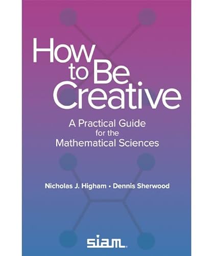 How to Be Creative: A Practical Guide for the Mathematical Sciences (Other Titles in Applied Mathematics)