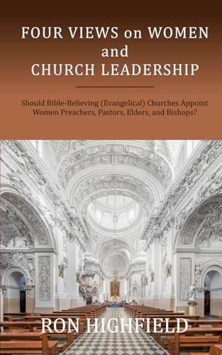 Four Views on Women and Church Leadership: Should Bible-Believing (Evangelical) Churches Appoint Women Preachers, Pastors, Elders, and Bishops? von Independently published