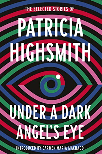Under a Dark Angel's Eye: The Selected Stories of Patricia Highsmith (Virago Modern Classics)