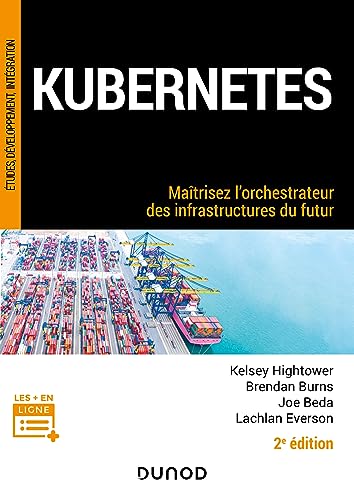 Kubernetes - 2e éd.: Maîtrisez l'orchestrateur des infrastructures du futur
