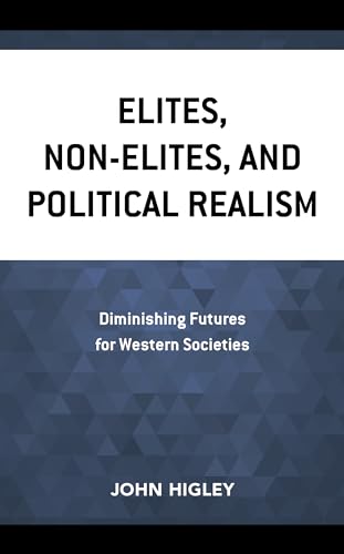 Elites, Non-Elites, and Political Realism: Diminishing Futures for Western Societies von Rowman & Littlefield Publishers