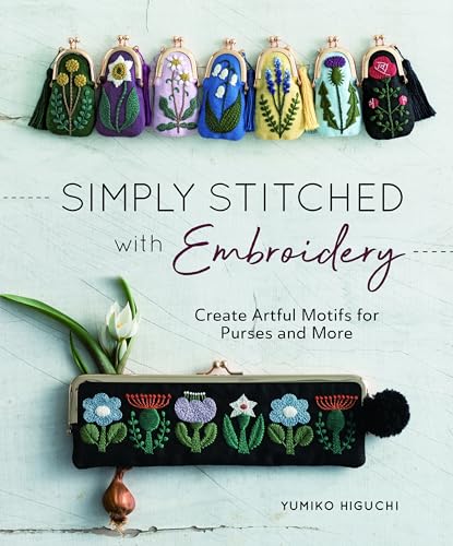 Simply Stitched with Embroidery: Embroidery Motifs for Purses and More: Create Artful Motifs for Purses and More