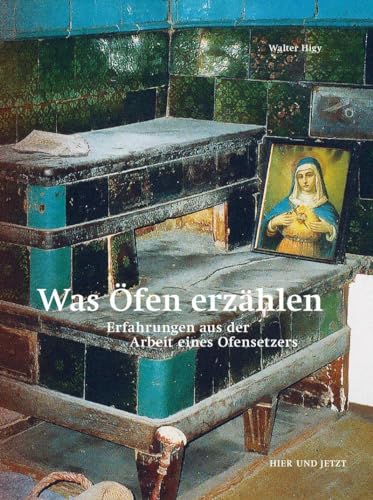Was Öfen erzählen: Erfahrungen aus der Arbeit eines Ofensetzers Was Öfen erzählen: Erfahrungen aus der Arbeit eines Ofensetzers von Hier und Jetzt