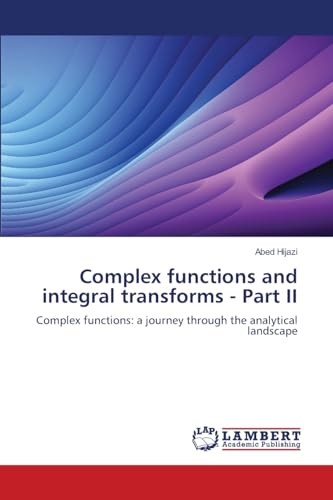 Complex functions and integral transforms - Part II: Complex functions: a journey through the analytical landscape
