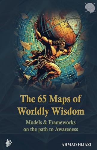The 65 Maps of Worldly Wisdom: Models & Frameworks on the Path to Awareness (The Atlas of Worldly Wisdom) von Independently published